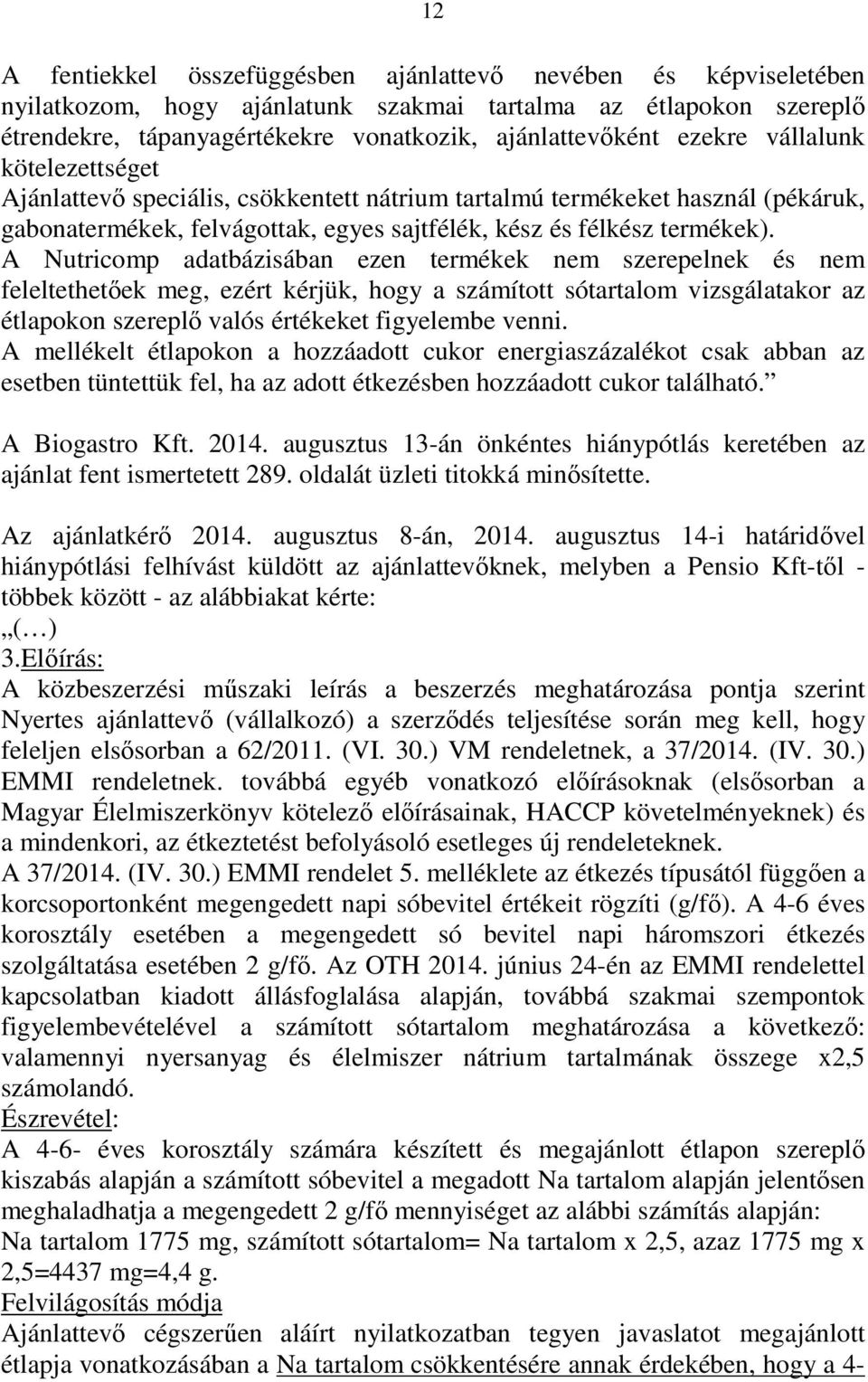 A Nutricomp adatbázisában ezen termékek nem szerepelnek és nem feleltethetőek meg, ezért kérjük, hogy a számított sótartalom vizsgálatakor az étlapokon szereplő valós értékeket figyelembe venni.