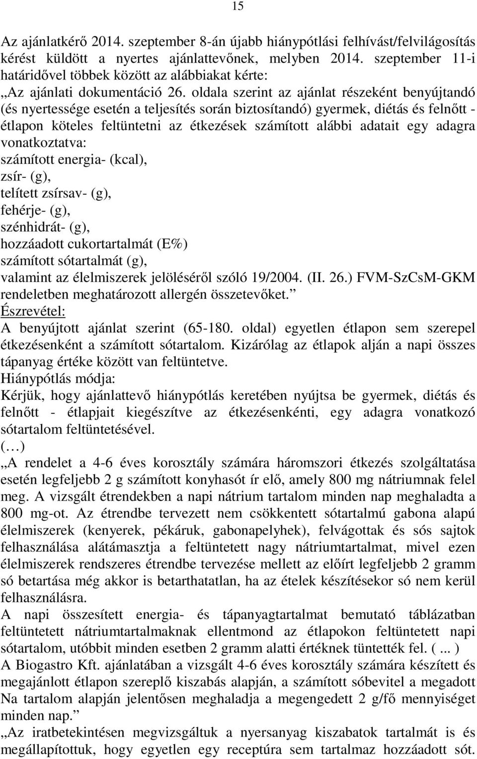 oldala szerint az ajánlat részeként benyújtandó (és nyertessége esetén a teljesítés során biztosítandó) gyermek, diétás és felnőtt - étlapon köteles feltüntetni az étkezések számított alábbi adatait