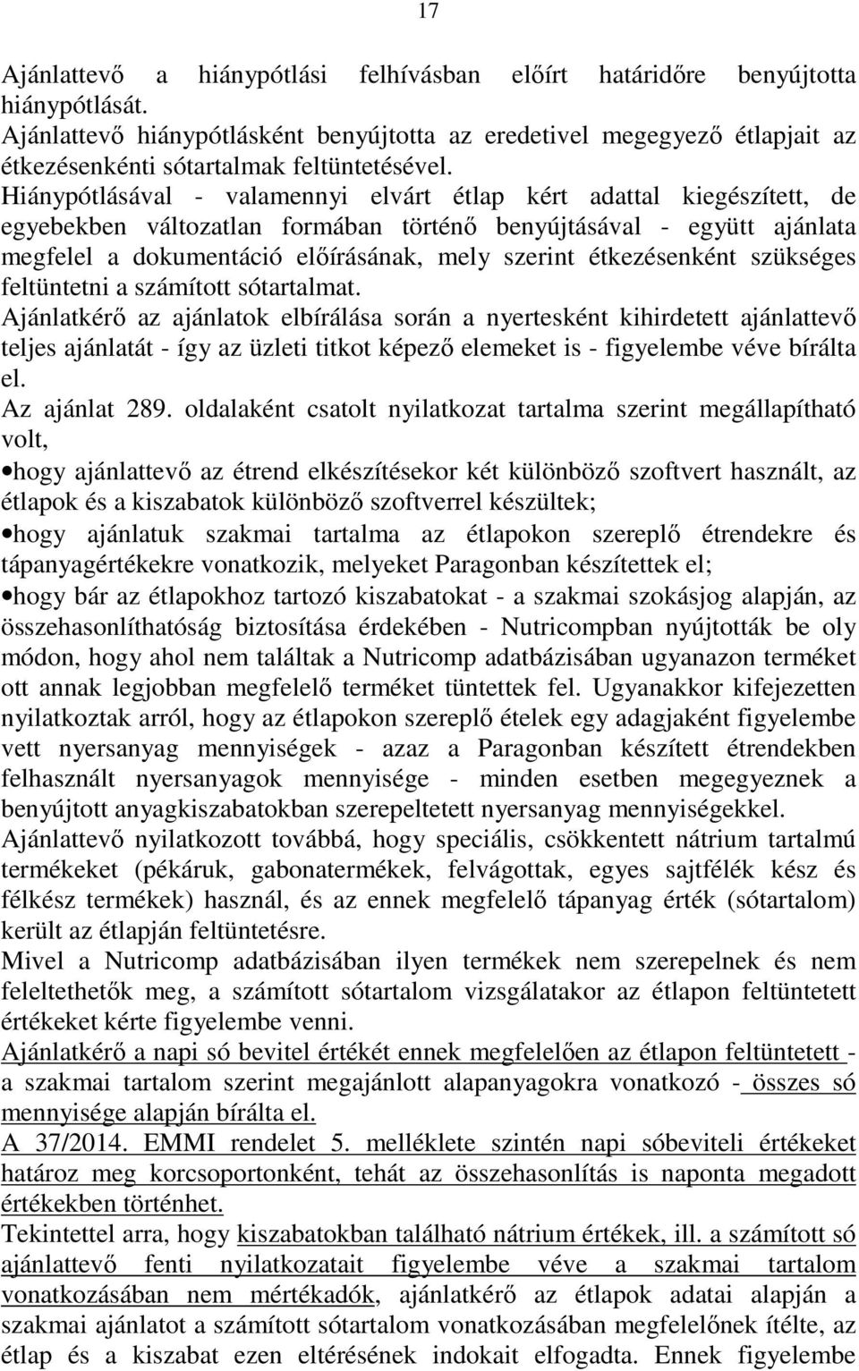 Hiánypótlásával - valamennyi elvárt étlap kért adattal kiegészített, de egyebekben változatlan formában történő benyújtásával - együtt ajánlata megfelel a dokumentáció előírásának, mely szerint