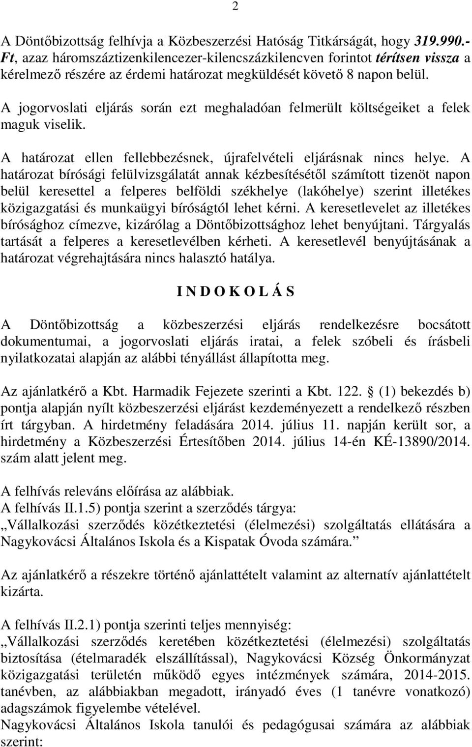 A jogorvoslati eljárás során ezt meghaladóan felmerült költségeiket a felek maguk viselik. A határozat ellen fellebbezésnek, újrafelvételi eljárásnak nincs helye.