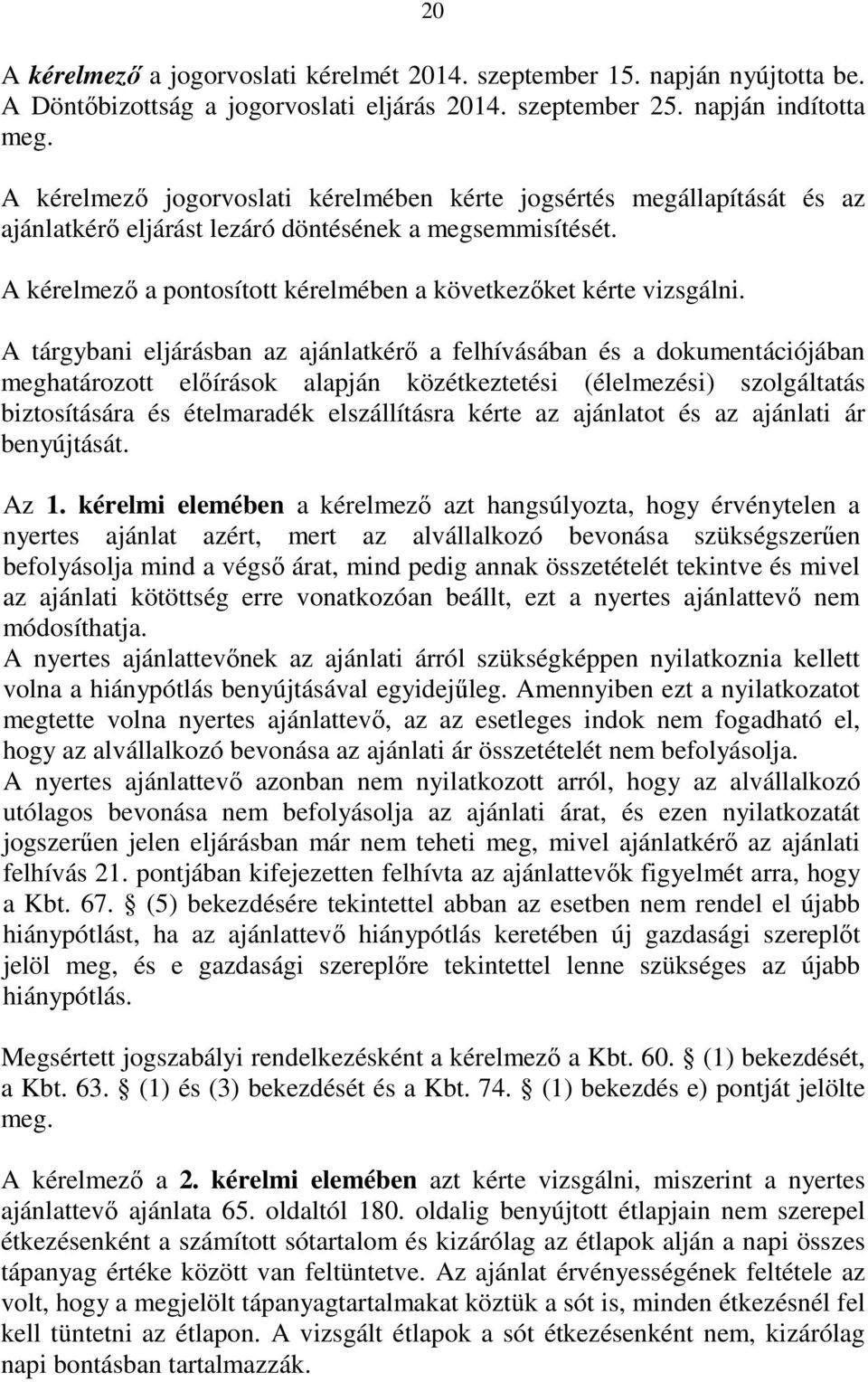 A tárgybani eljárásban az ajánlatkérő a felhívásában és a dokumentációjában meghatározott előírások alapján közétkeztetési (élelmezési) szolgáltatás biztosítására és ételmaradék elszállításra kérte