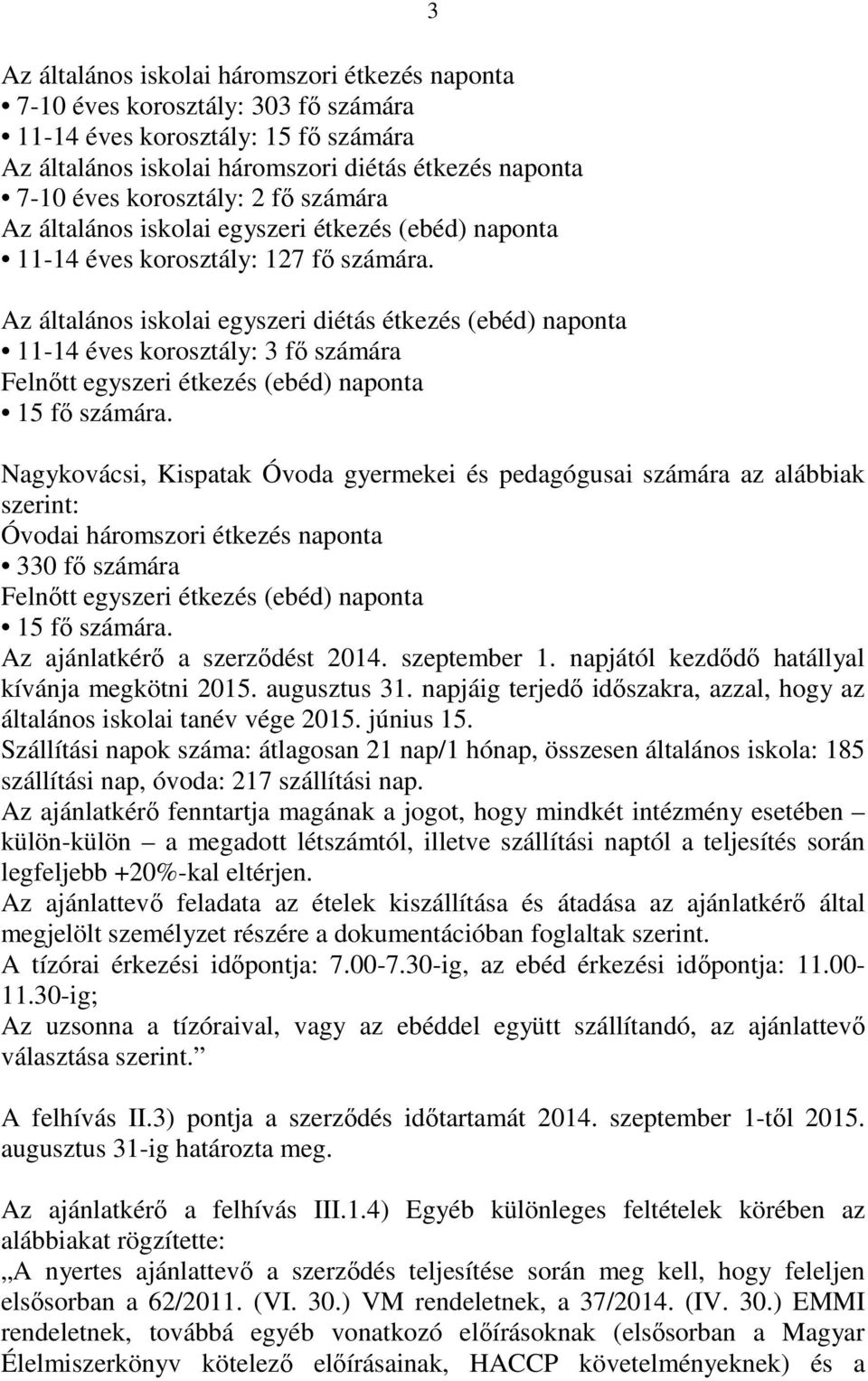 Az általános iskolai egyszeri diétás étkezés (ebéd) naponta 11-14 éves korosztály: 3 fő számára Felnőtt egyszeri étkezés (ebéd) naponta 15 fő számára.