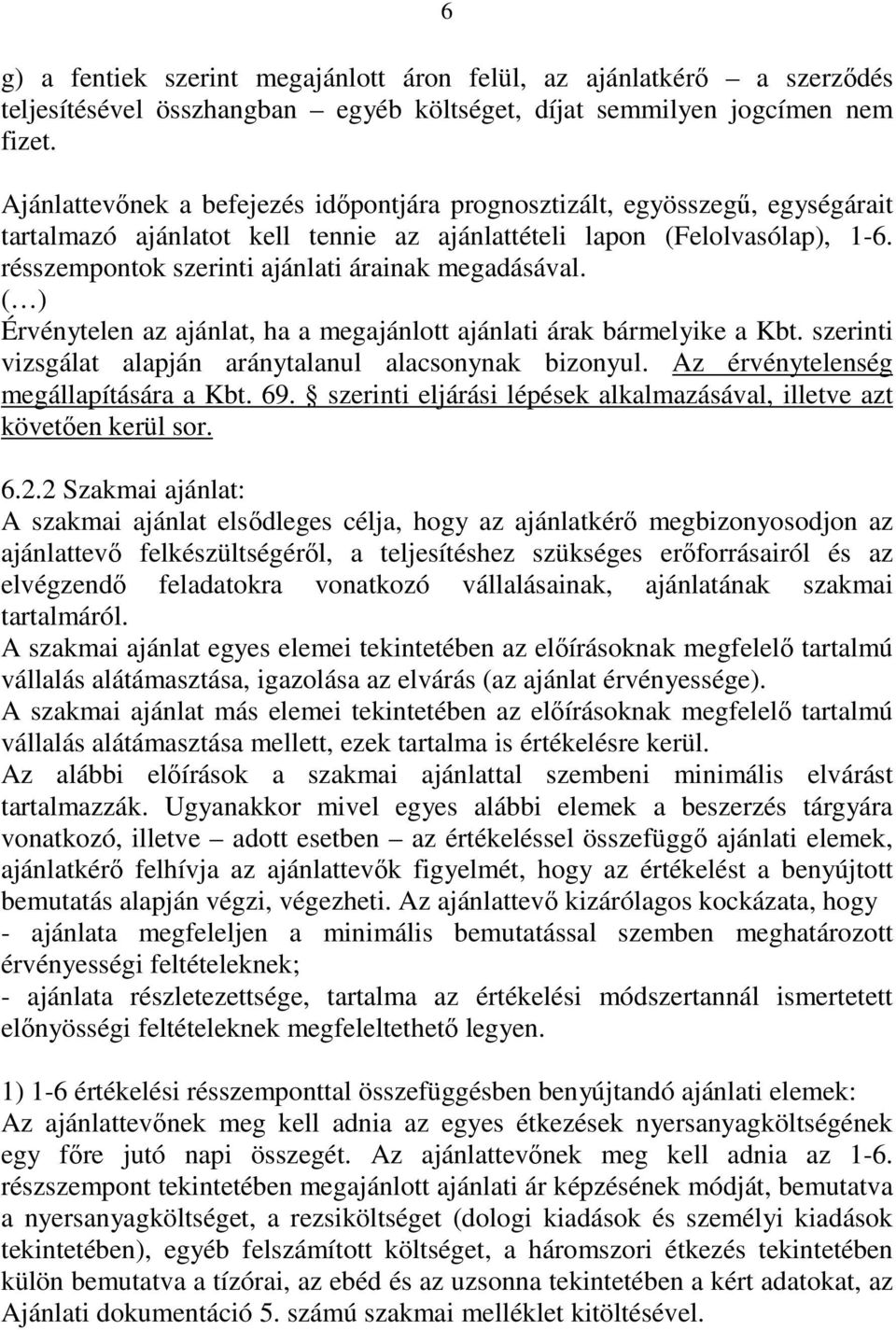 résszempontok szerinti ajánlati árainak megadásával. ( ) Érvénytelen az ajánlat, ha a megajánlott ajánlati árak bármelyike a Kbt. szerinti vizsgálat alapján aránytalanul alacsonynak bizonyul.