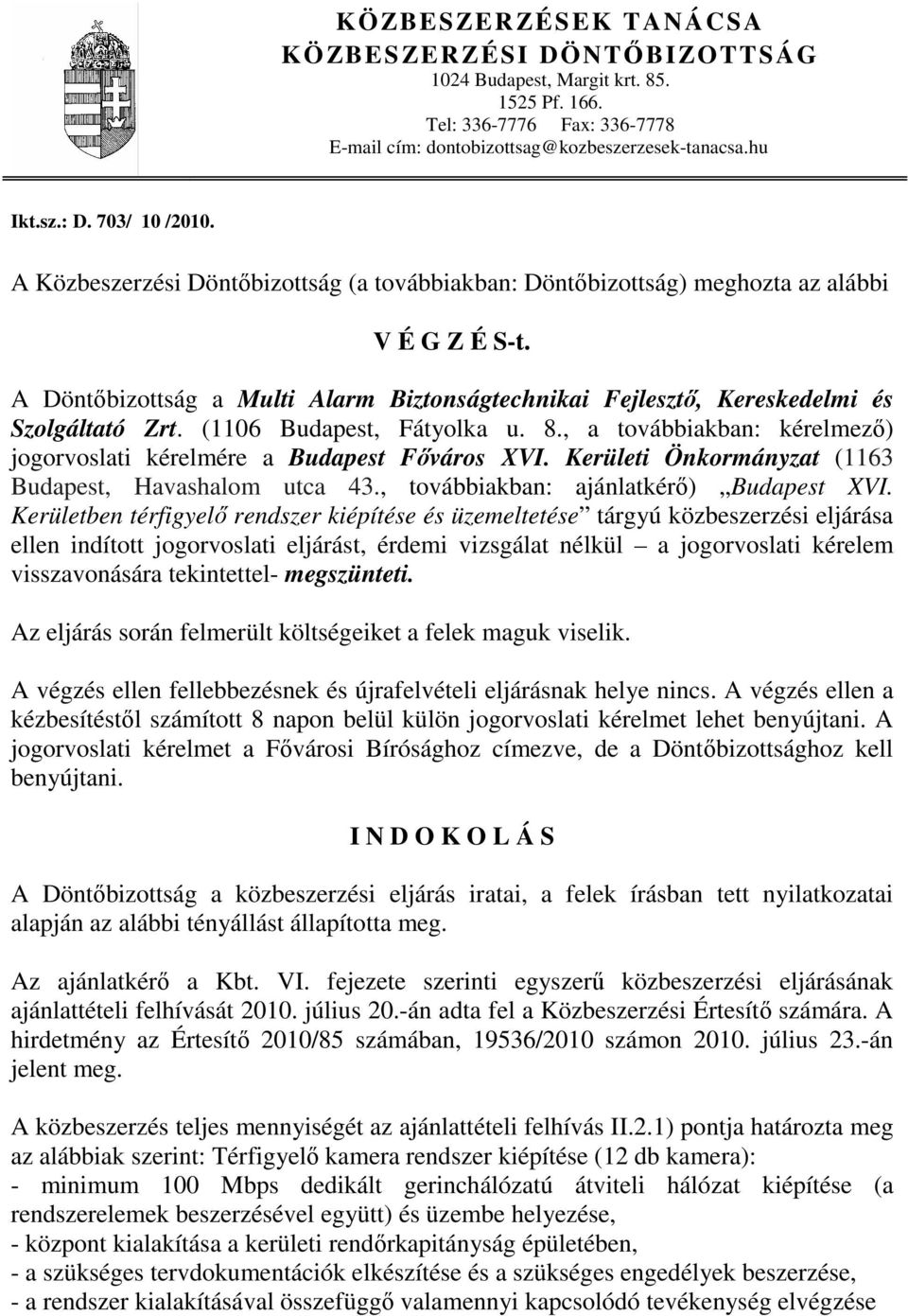 A Döntőbizottság a Multi Alarm Biztonságtechnikai Fejlesztő, Kereskedelmi és Szolgáltató Zrt. (1106 Budapest, Fátyolka u. 8., a továbbiakban: kérelmező) jogorvoslati kérelmére a Budapest Főváros XVI.