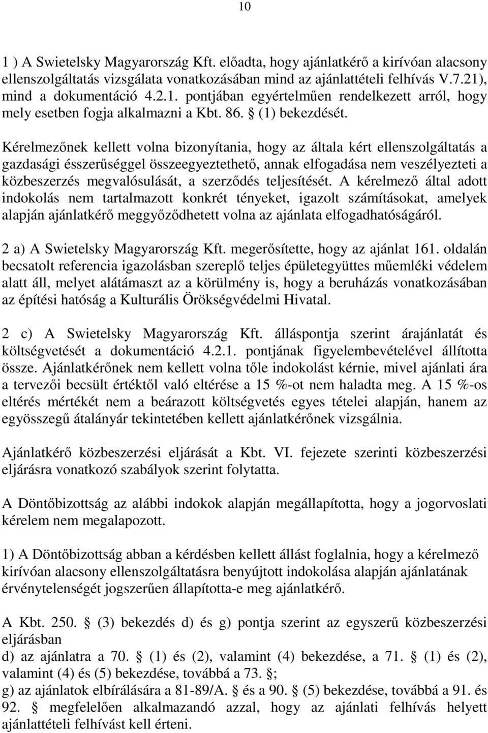 Kérelmezőnek kellett volna bizonyítania, hogy az általa kért ellenszolgáltatás a gazdasági ésszerűséggel összeegyeztethető, annak elfogadása nem veszélyezteti a közbeszerzés megvalósulását, a