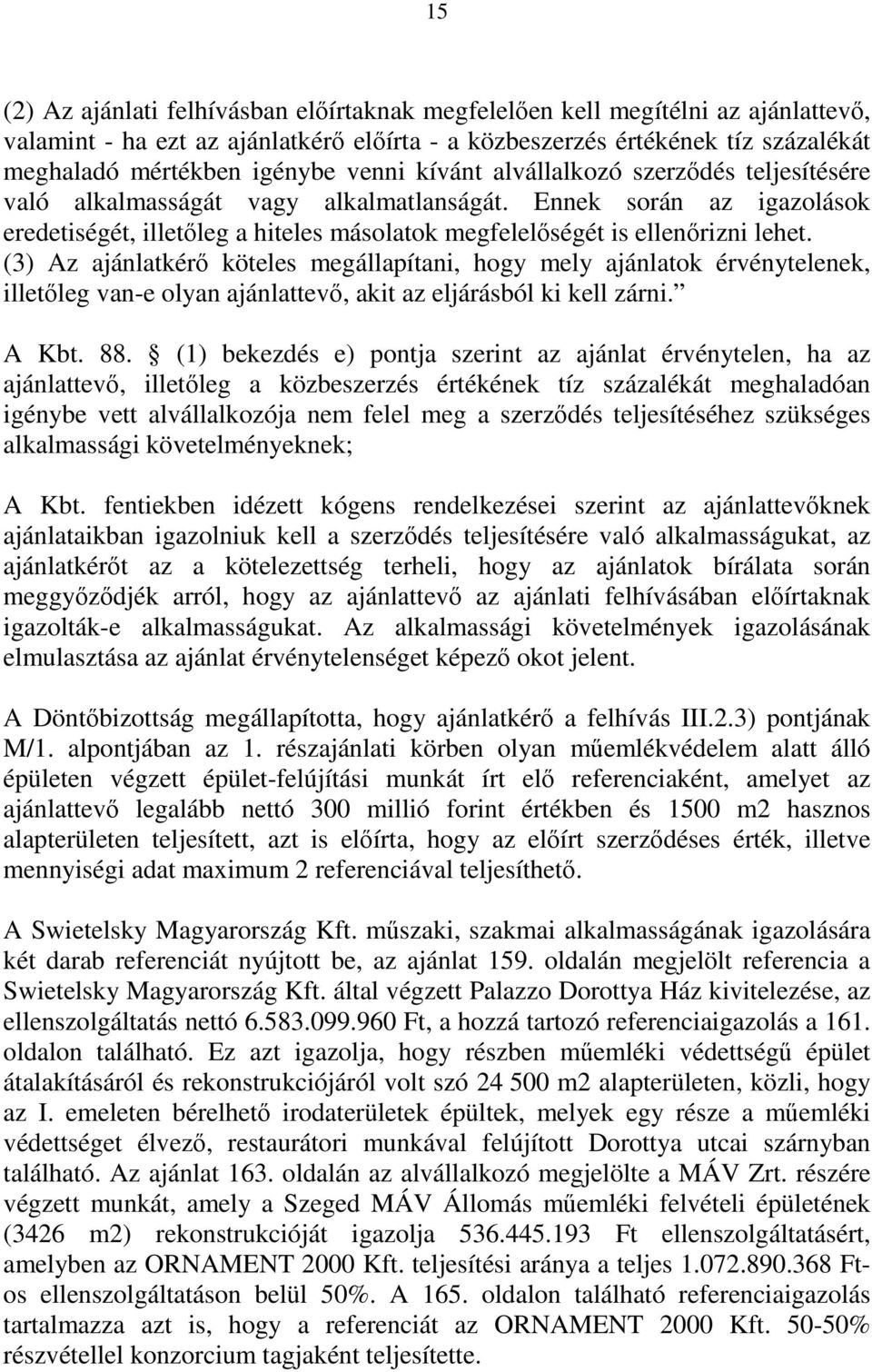 (3) Az ajánlatkérő köteles megállapítani, hogy mely ajánlatok érvénytelenek, illetőleg van-e olyan ajánlattevő, akit az eljárásból ki kell zárni. A Kbt. 88.