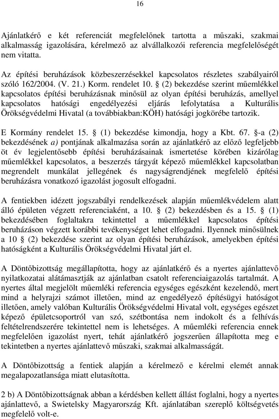 (2) bekezdése szerint műemlékkel kapcsolatos építési beruházásnak minősül az olyan építési beruházás, amellyel kapcsolatos hatósági engedélyezési eljárás lefolytatása a Kulturális Örökségvédelmi