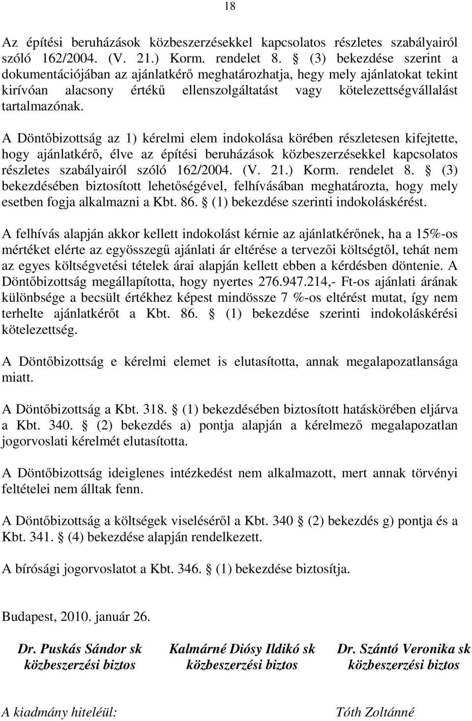 A Döntőbizottság az 1) kérelmi elem indokolása körében részletesen kifejtette, hogy ajánlatkérő, élve az építési beruházások közbeszerzésekkel kapcsolatos részletes szabályairól szóló 162/2004. (V.