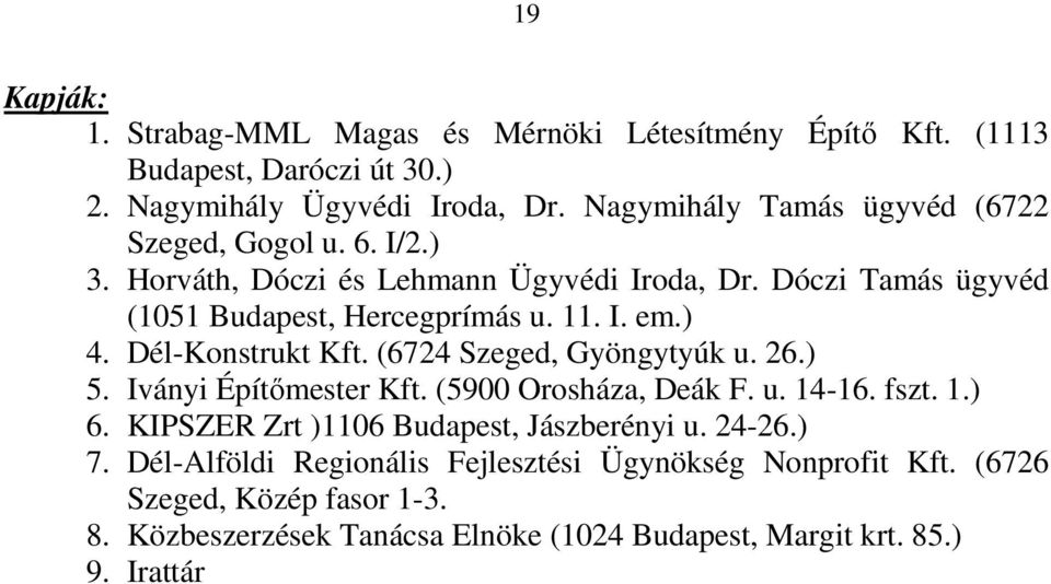 ) 4. Dél-Konstrukt Kft. (6724 Szeged, Gyöngytyúk u. 26.) 5. Iványi Építőmester Kft. (5900 Orosháza, Deák F. u. 14-16. fszt. 1.) 6.