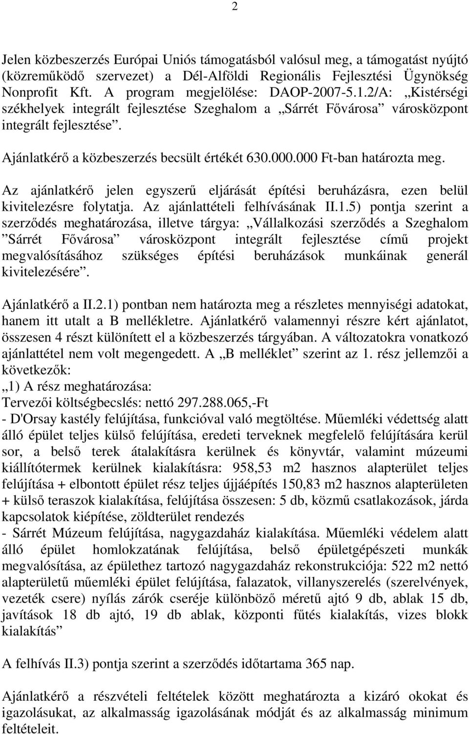 000.000 Ft-ban határozta meg. Az ajánlatkérő jelen egyszerű eljárását építési beruházásra, ezen belül kivitelezésre folytatja. Az ajánlattételi felhívásának II.1.