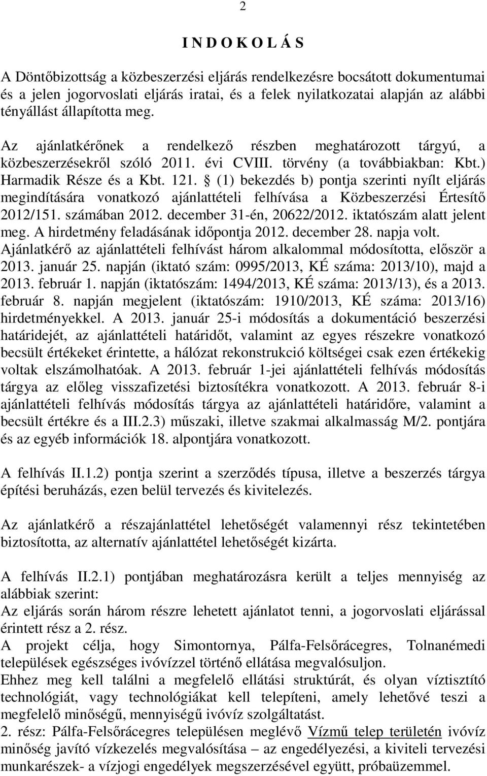 (1) bekezdés b) pontja szerinti nyílt eljárás megindítására vonatkozó ajánlattételi felhívása a Közbeszerzési Értesítı 2012/151. számában 2012. december 31-én, 20622/2012. iktatószám alatt jelent meg.