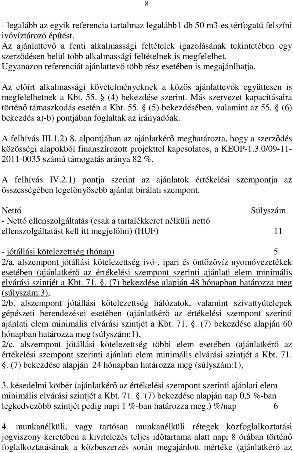 Ugyanazon referenciát ajánlattevı több rész esetében is megajánlhatja. Az elıírt alkalmassági követelményeknek a közös ajánlattevık együttesen is megfelelhetnek a Kbt. 55. (4) bekezdése szerint.