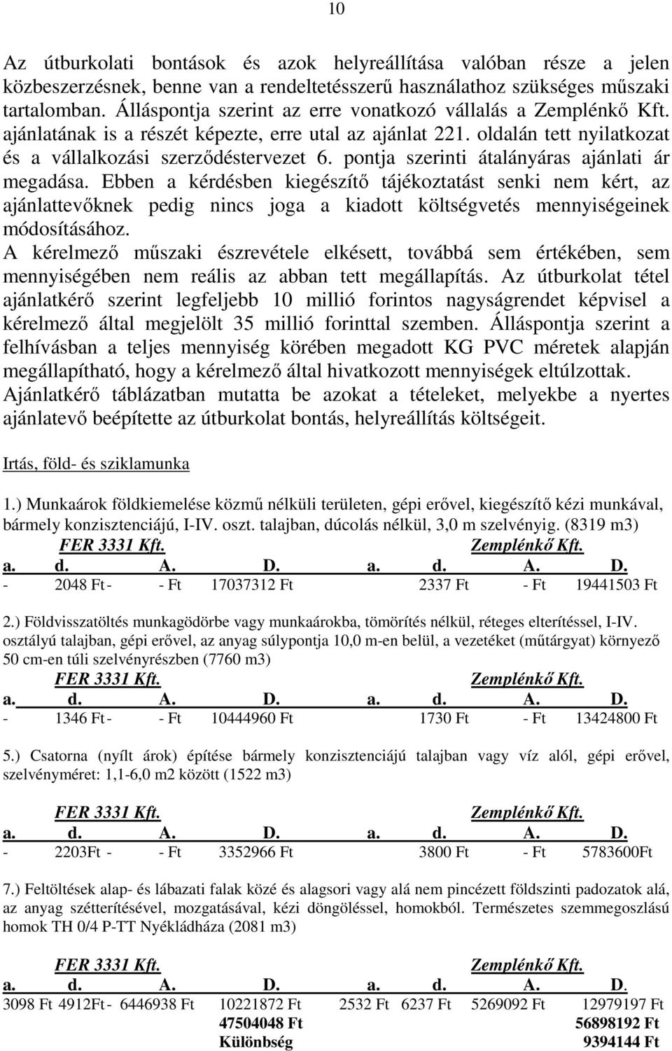 pontja szerinti átalányáras ajánlati ár megadása. Ebben a kérdésben kiegészítő tájékoztatást senki nem kért, az ajánlattevőknek pedig nincs joga a kiadott költségvetés mennyiségeinek módosításához.