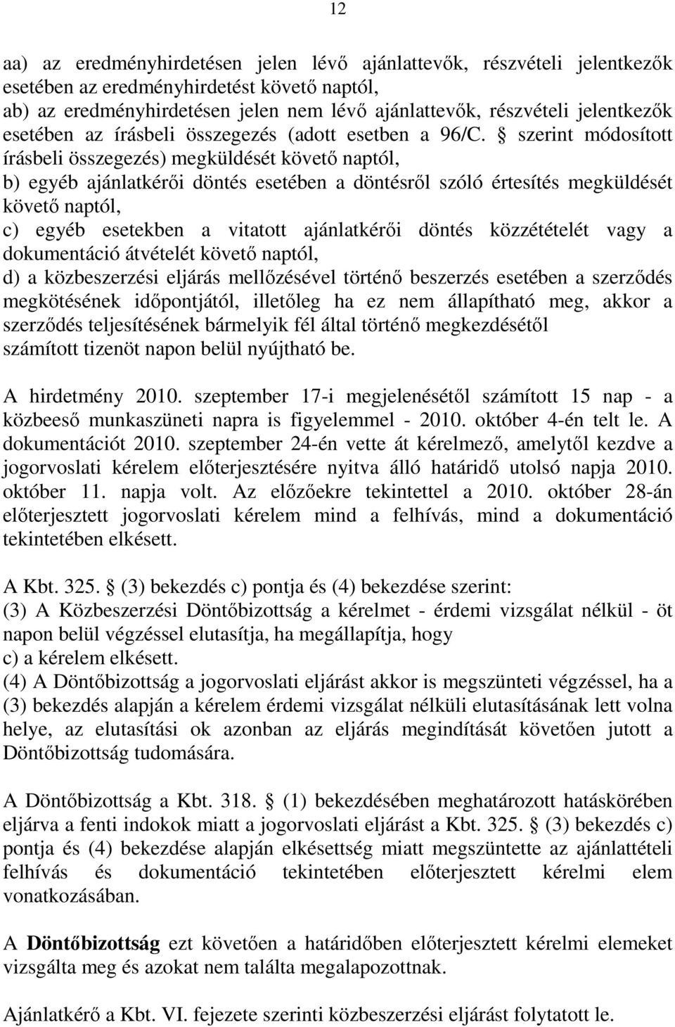 szerint módosított írásbeli összegezés) megküldését követő naptól, b) egyéb ajánlatkérői döntés esetében a döntésről szóló értesítés megküldését követő naptól, c) egyéb esetekben a vitatott