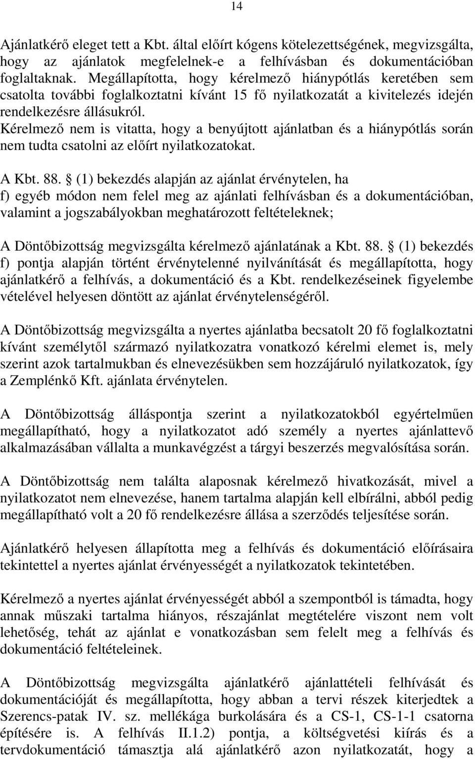 Kérelmező nem is vitatta, hogy a benyújtott ajánlatban és a hiánypótlás során nem tudta csatolni az előírt nyilatkozatokat. A Kbt. 88.