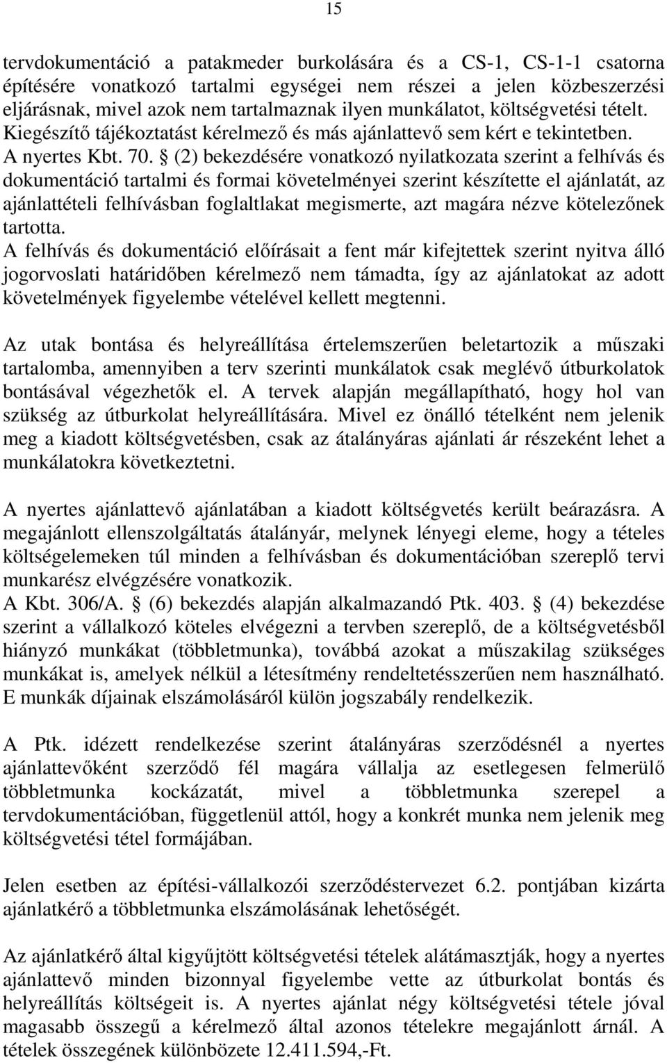 (2) bekezdésére vonatkozó nyilatkozata szerint a felhívás és dokumentáció tartalmi és formai követelményei szerint készítette el ajánlatát, az ajánlattételi felhívásban foglaltlakat megismerte, azt