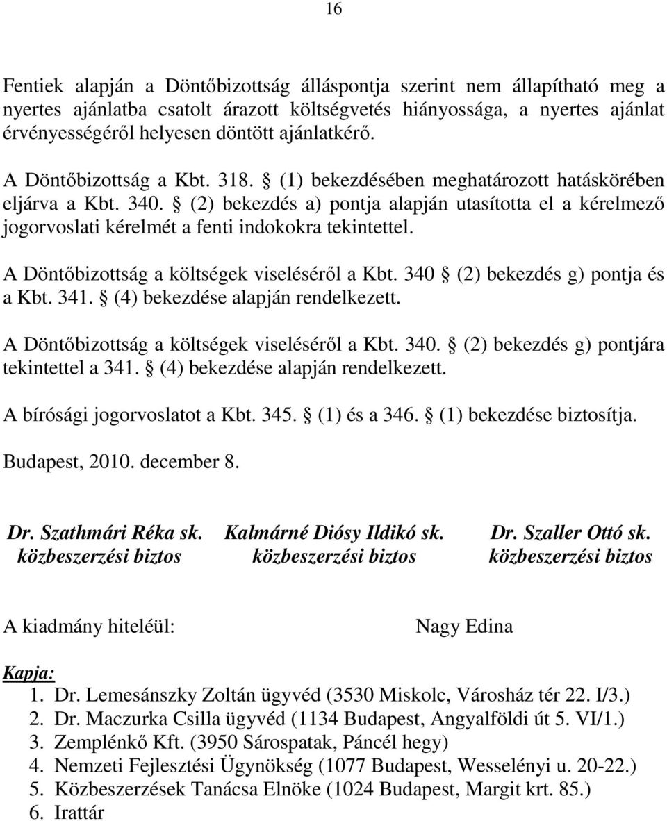 (2) bekezdés a) pontja alapján utasította el a kérelmező jogorvoslati kérelmét a fenti indokokra tekintettel. A Döntőbizottság a költségek viseléséről a Kbt. 340 (2) bekezdés g) pontja és a Kbt. 341.