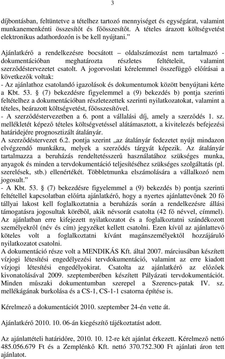 Ajánlatkérő a rendelkezésre bocsátott oldalszámozást nem tartalmazó - dokumentációban meghatározta részletes feltételeit, valamint szerződéstervezetet csatolt.