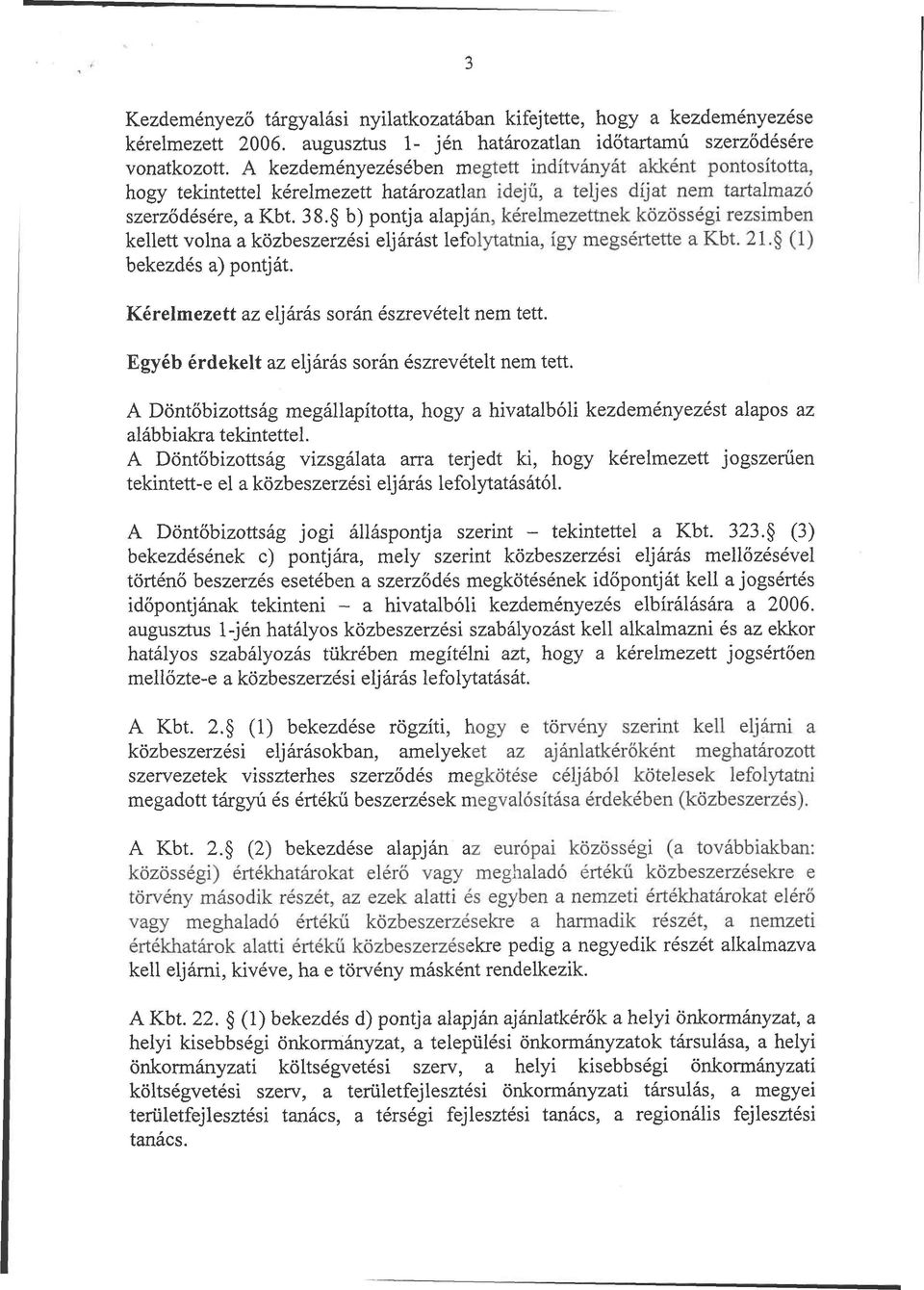 b) pontja alapján, kérelmezettnek közösségi rezsimben kellett volna a közbeszerzési eljárást lefolytatnia, így megsértette a Kbt. 21. (1) bekezdés a) pontját.