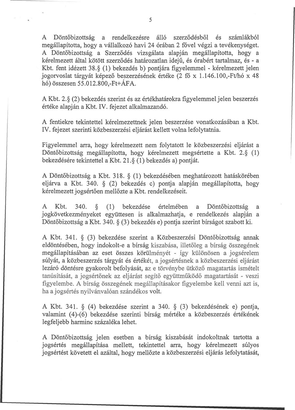 (1) bekezdés b) pontjára figyelemmel - kérelmezett jelen jogorvoslat tárgyát képező beszerzésének értéke (2 fő x 1.146.100,-Ft/hó x 48 hó) összesen 55.012.800,-Ft+ÁFA. A Kbt. 2.