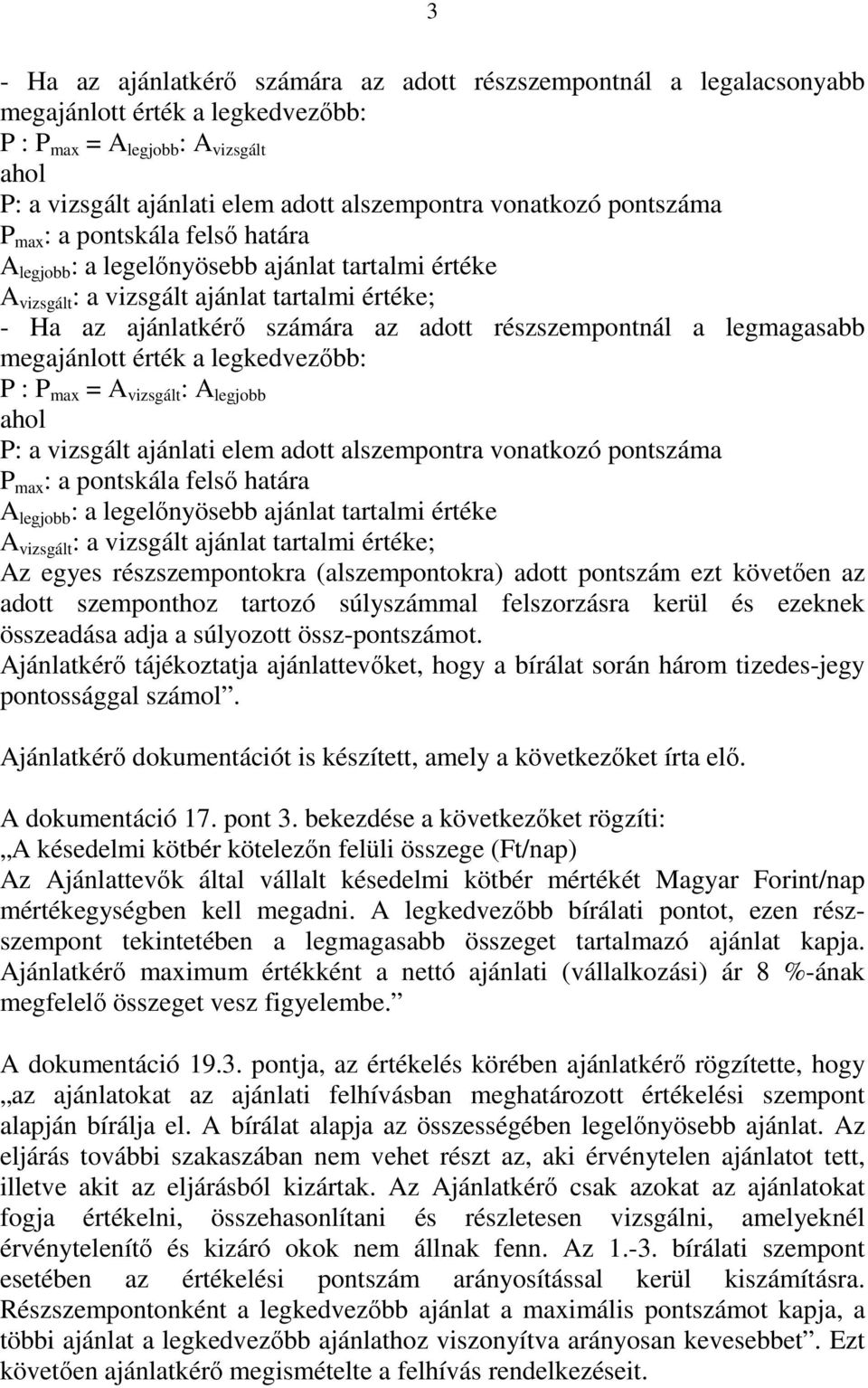 részszempontnál a legmagasabb megajánlott érték a legkedvezőbb: P : P max = A vizsgált : A legjobb ahol P: a vizsgált ajánlati elem adott alszempontra vonatkozó pontszáma P max : a pontskála felső