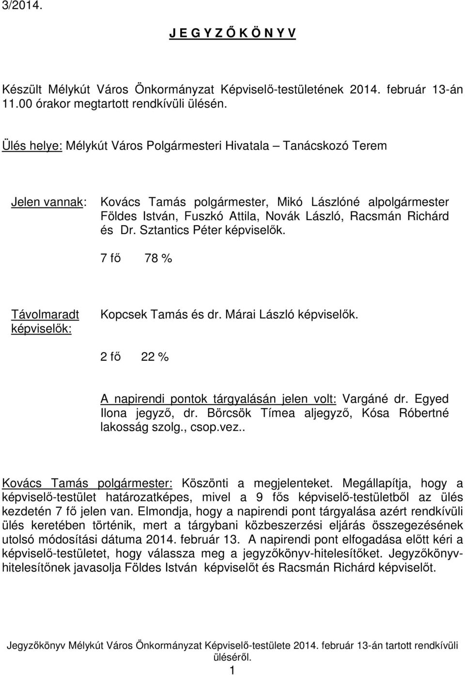 Dr. Sztantics Péter képviselők. 7 fő 78 % Távolmaradt képviselők: Kopcsek Tamás és dr. Márai László képviselők. 2 fő 22 % A napirendi pontok tárgyalásán jelen volt: Vargáné dr. Egyed Ilona jegyző, dr.