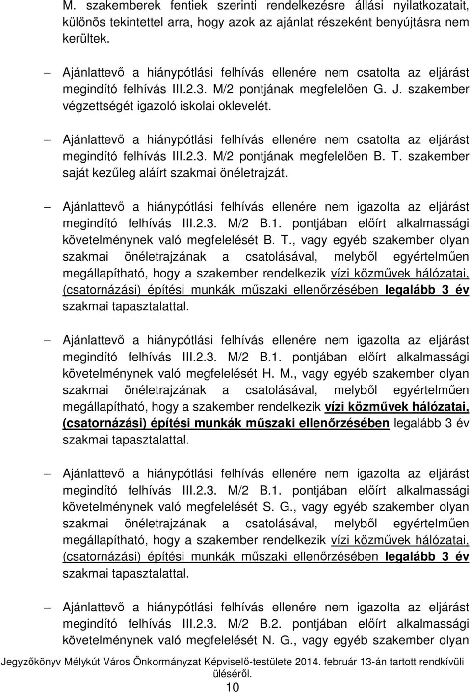 Ajánlattevő a hiánypótlási felhívás ellenére nem csatolta az eljárást megindító felhívás III.2.3. M/2 pontjának megfelelően B. T. szakember saját kezűleg aláírt szakmai önéletrajzát.