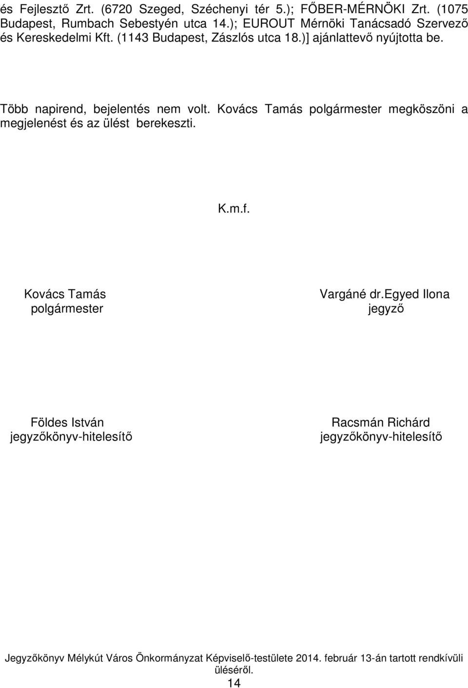 Több napirend, bejelentés nem volt. Kovács Tamás polgármester megköszöni a megjelenést és az ülést berekeszti. K.m.f.