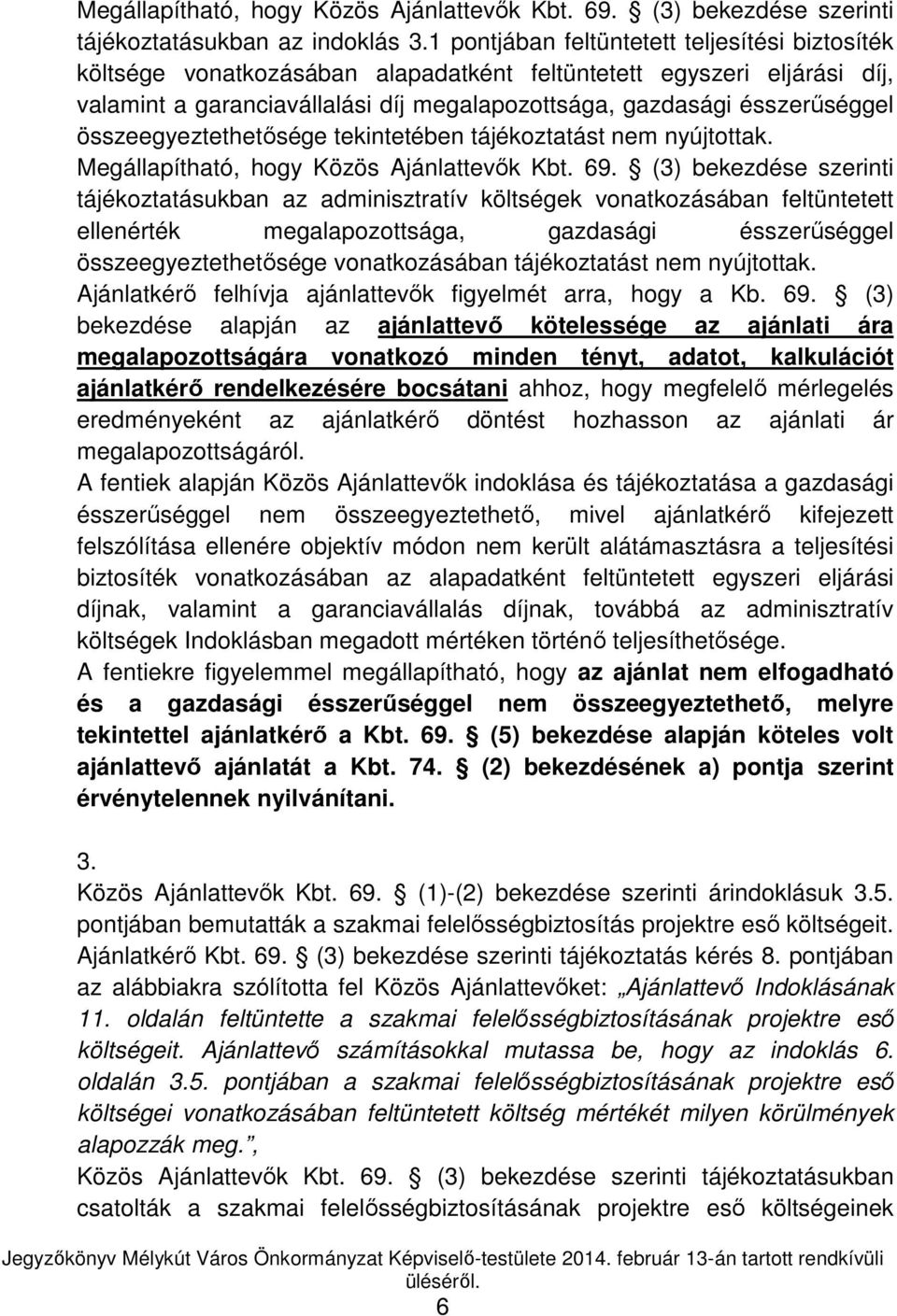 összeegyeztethetősége tekintetében tájékoztatást nem nyújtottak. Megállapítható, hogy Közös Ajánlattevők Kbt. 69.