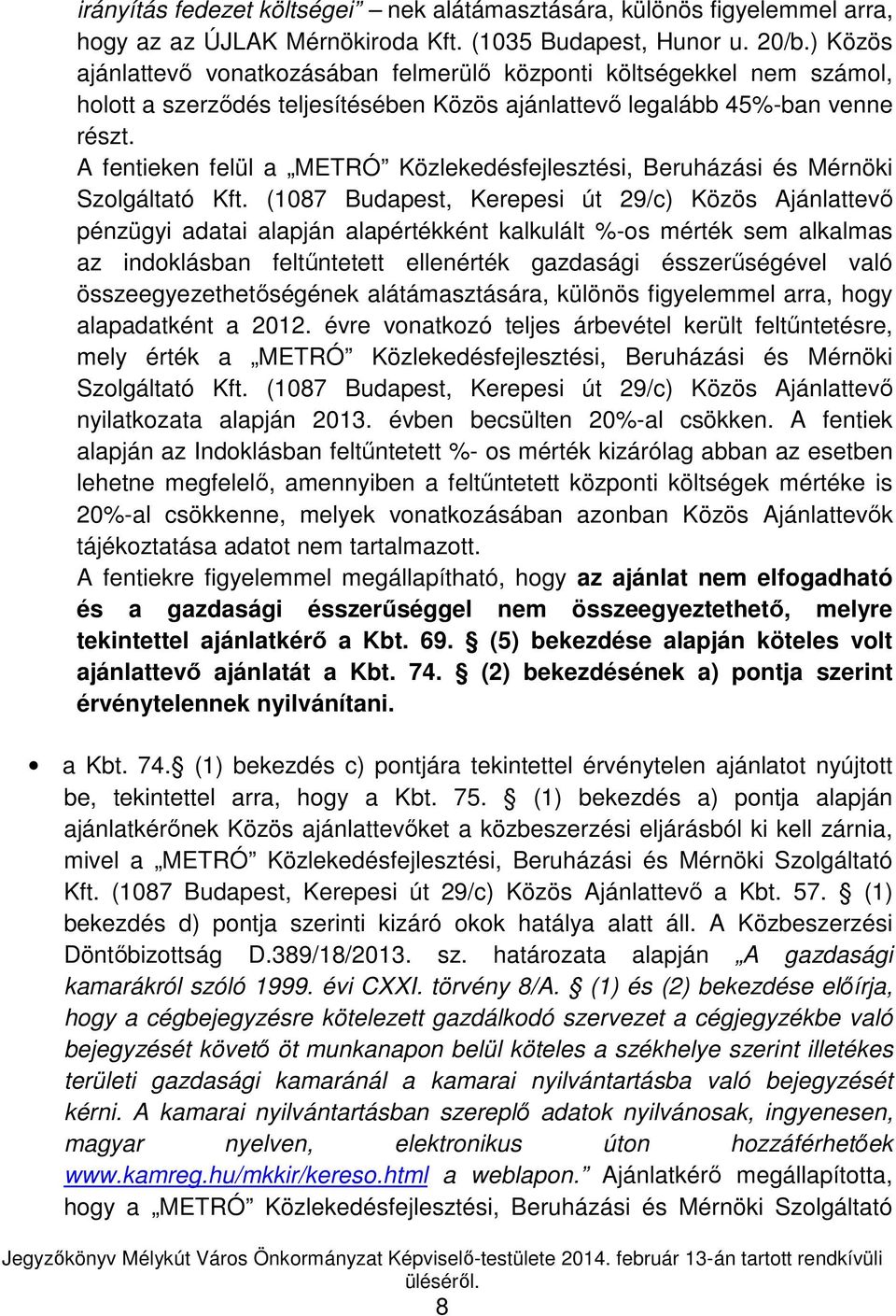 A fentieken felül a METRÓ Közlekedésfejlesztési, Beruházási és Mérnöki Szolgáltató Kft.