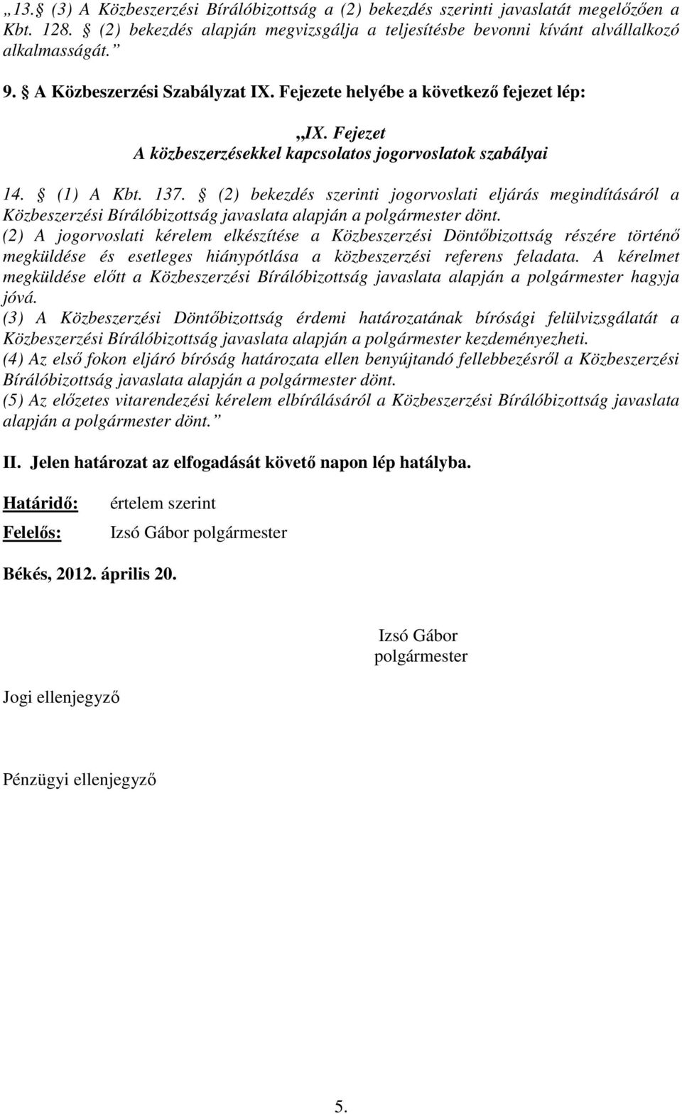 (2) bekezdés szerinti jogorvoslati eljárás megindításáról a Közbeszerzési Bírálóbizottság javaslata alapján a polgármester dönt.