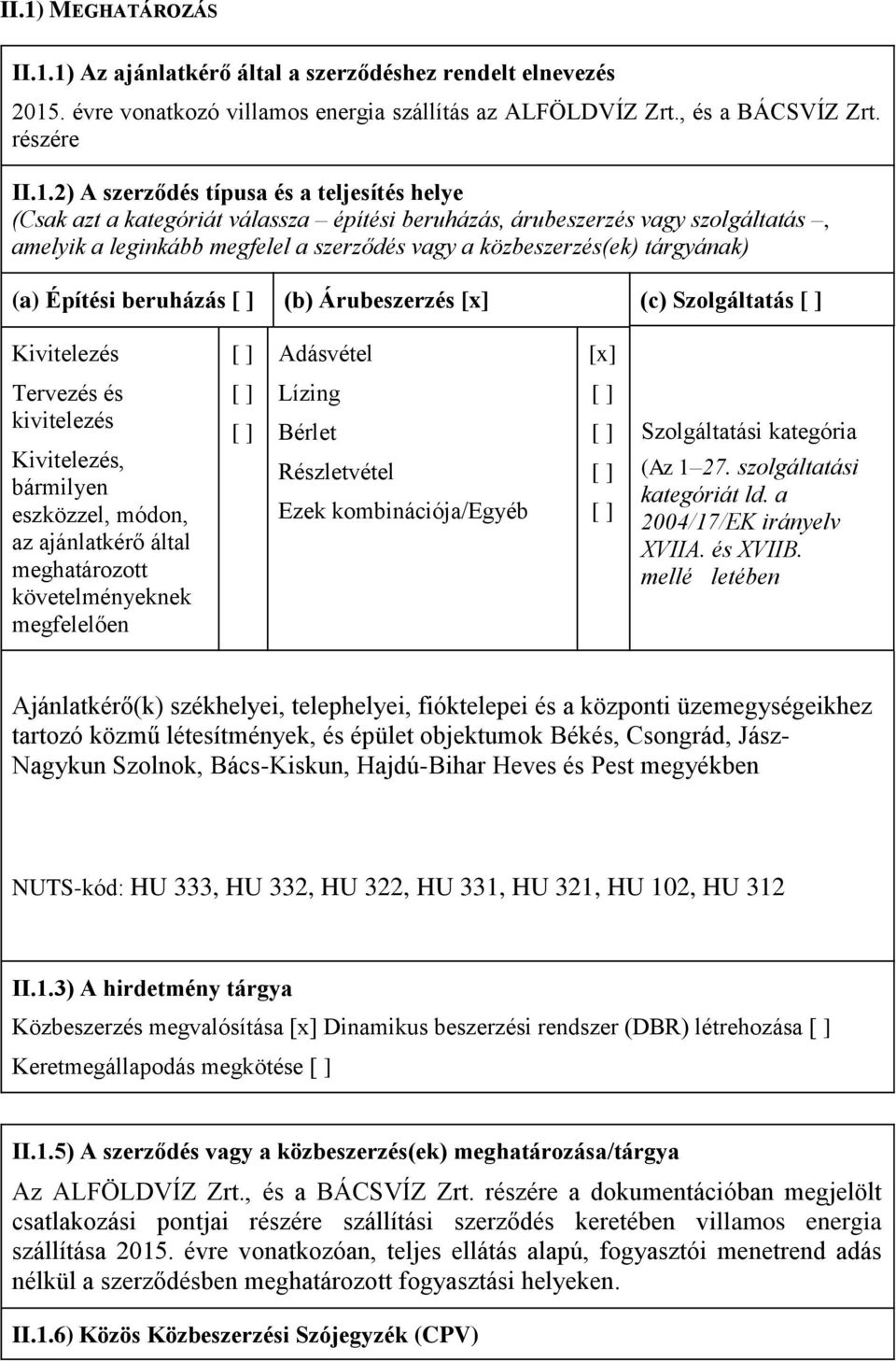 beruházás (b) Árubeszerzés [x] (c) Szolgáltatás Kivitelezés Adásvétel [x] Tervezés és kivitelezés Kivitelezés, bármilyen eszközzel, módon, az ajánlatkérő által meghatározott követelményeknek