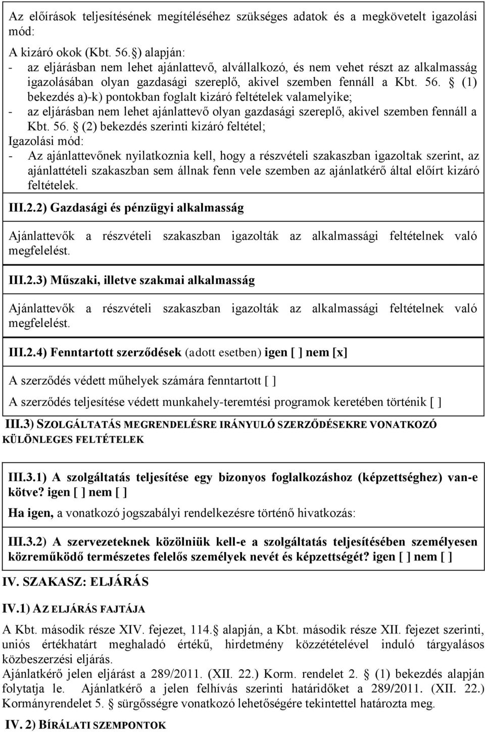 (1) bekezdés a)-k) pontokban foglalt kizáró feltételek valamelyike; - az eljárásban nem lehet ajánlattevő olyan gazdasági szereplő, akivel szemben fennáll a Kbt. 56.