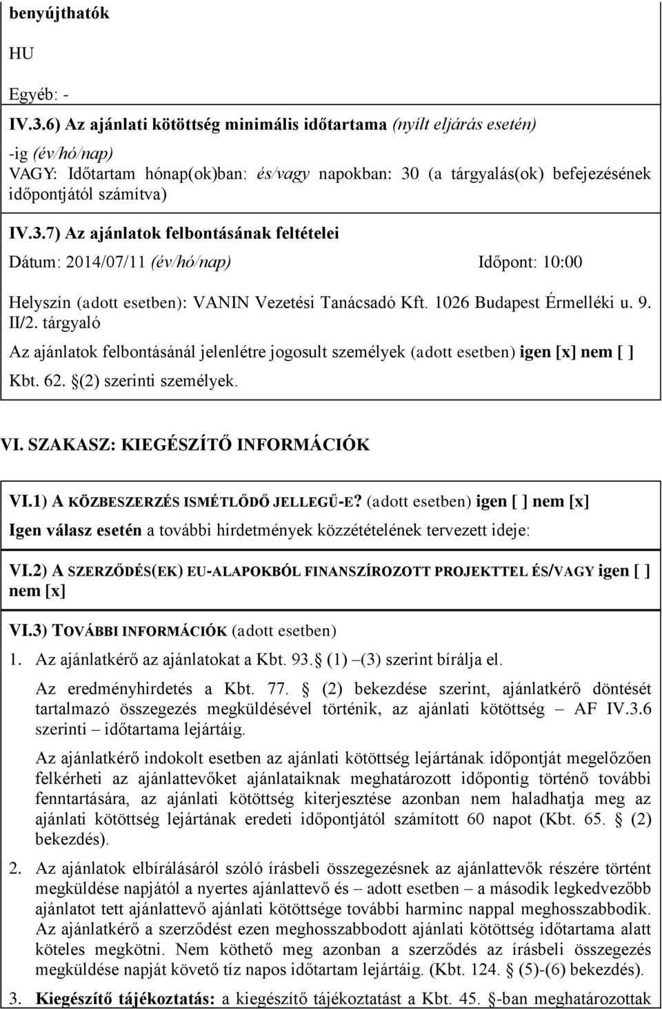 (a tárgyalás(ok) befejezésének időpontjától számítva) IV.3.7) Az ajánlatok felbontásának feltételei Dátum: 2014/07/11 (év/hó/nap) Időpont: 10:00 Helyszín (adott esetben): VANIN Vezetési Tanácsadó Kft.