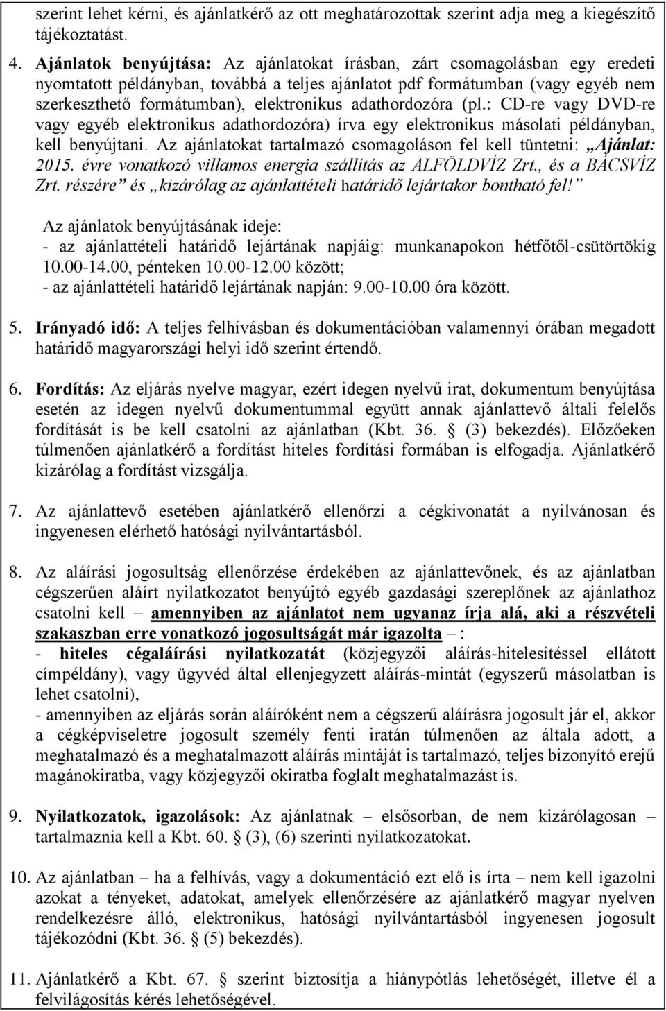 adathordozóra (pl.: CD-re vagy DVD-re vagy egyéb elektronikus adathordozóra) írva egy elektronikus másolati példányban, kell benyújtani.