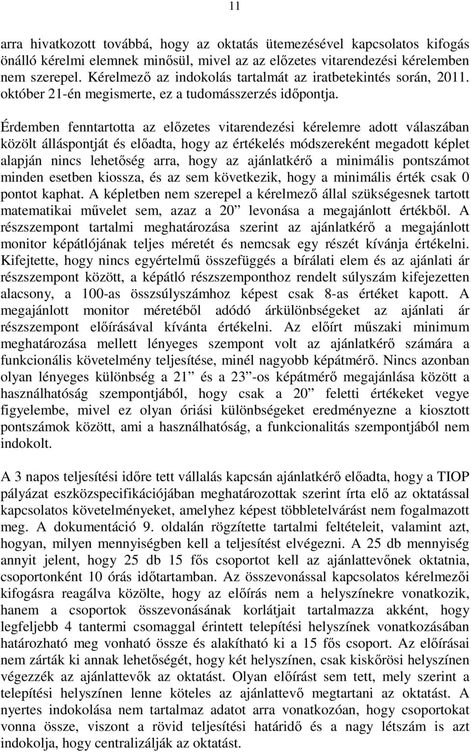 Érdemben fenntartotta az elızetes vitarendezési kérelemre adott válaszában közölt álláspontját és elıadta, hogy az értékelés módszereként megadott képlet alapján nincs lehetıség arra, hogy az