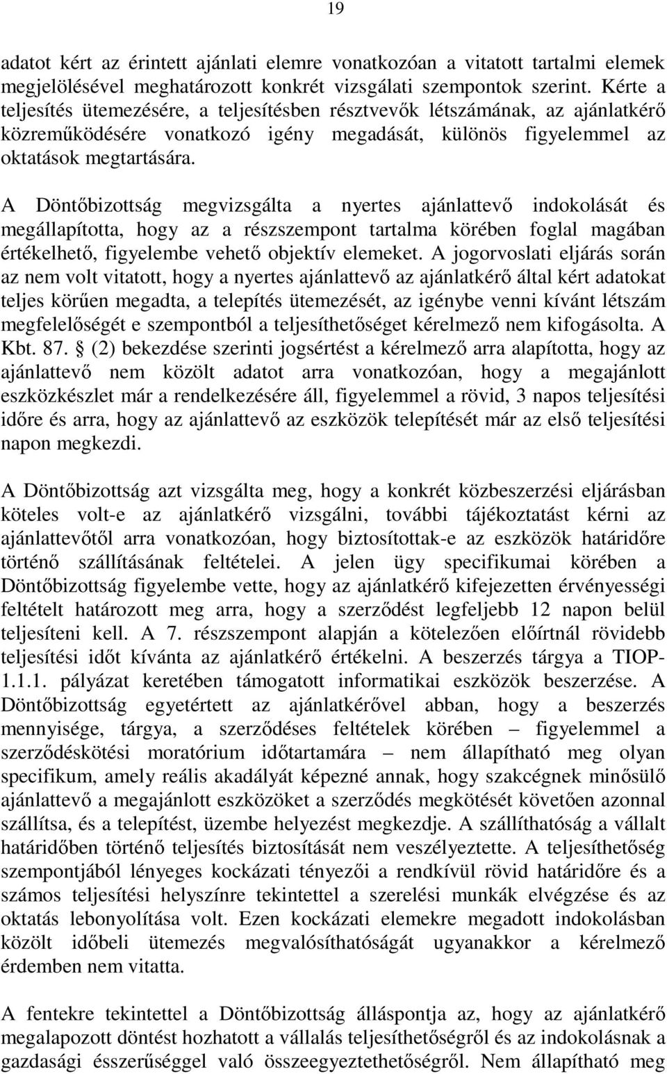 A Döntıbizottság megvizsgálta a nyertes ajánlattevı indokolását és megállapította, hogy az a részszempont tartalma körében foglal magában értékelhetı, figyelembe vehetı objektív elemeket.