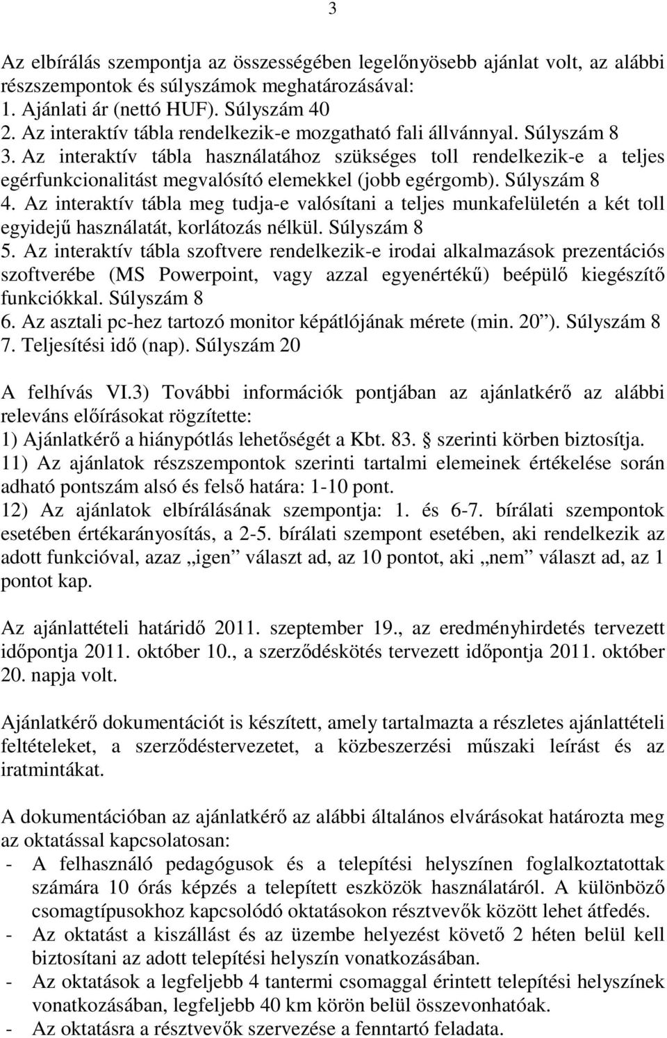 Az interaktív tábla használatához szükséges toll rendelkezik-e a teljes egérfunkcionalitást megvalósító elemekkel (jobb egérgomb). Súlyszám 8 4.