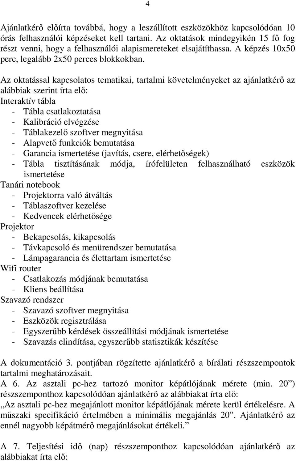 Az oktatással kapcsolatos tematikai, tartalmi követelményeket az ajánlatkérı az alábbiak szerint írta elı: Interaktív tábla - Tábla csatlakoztatása - Kalibráció elvégzése - Táblakezelı szoftver