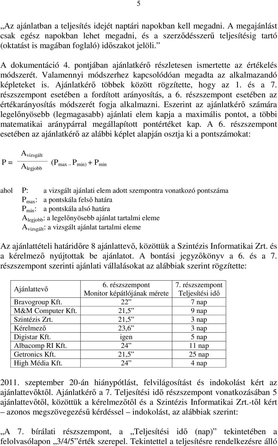 pontjában ajánlatkérı részletesen ismertette az értékelés módszerét. Valamennyi módszerhez kapcsolódóan megadta az alkalmazandó képleteket is. Ajánlatkérı többek között rögzítette, hogy az 1. és a 7.