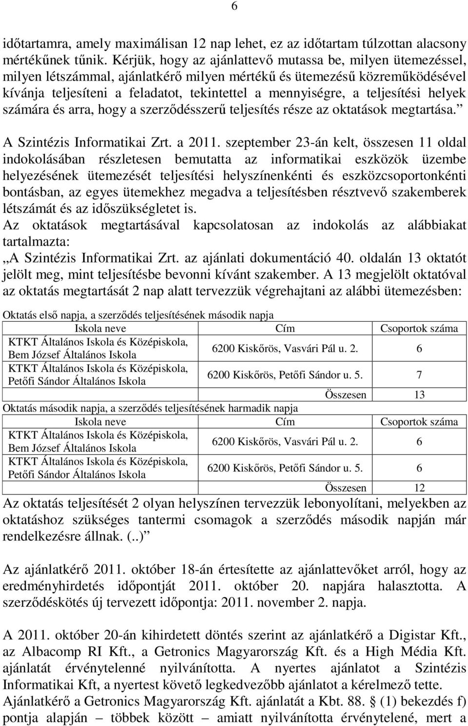 teljesítési helyek számára és arra, hogy a szerzıdésszerő teljesítés része az oktatások megtartása. A Szintézis Informatikai Zrt. a 2011.