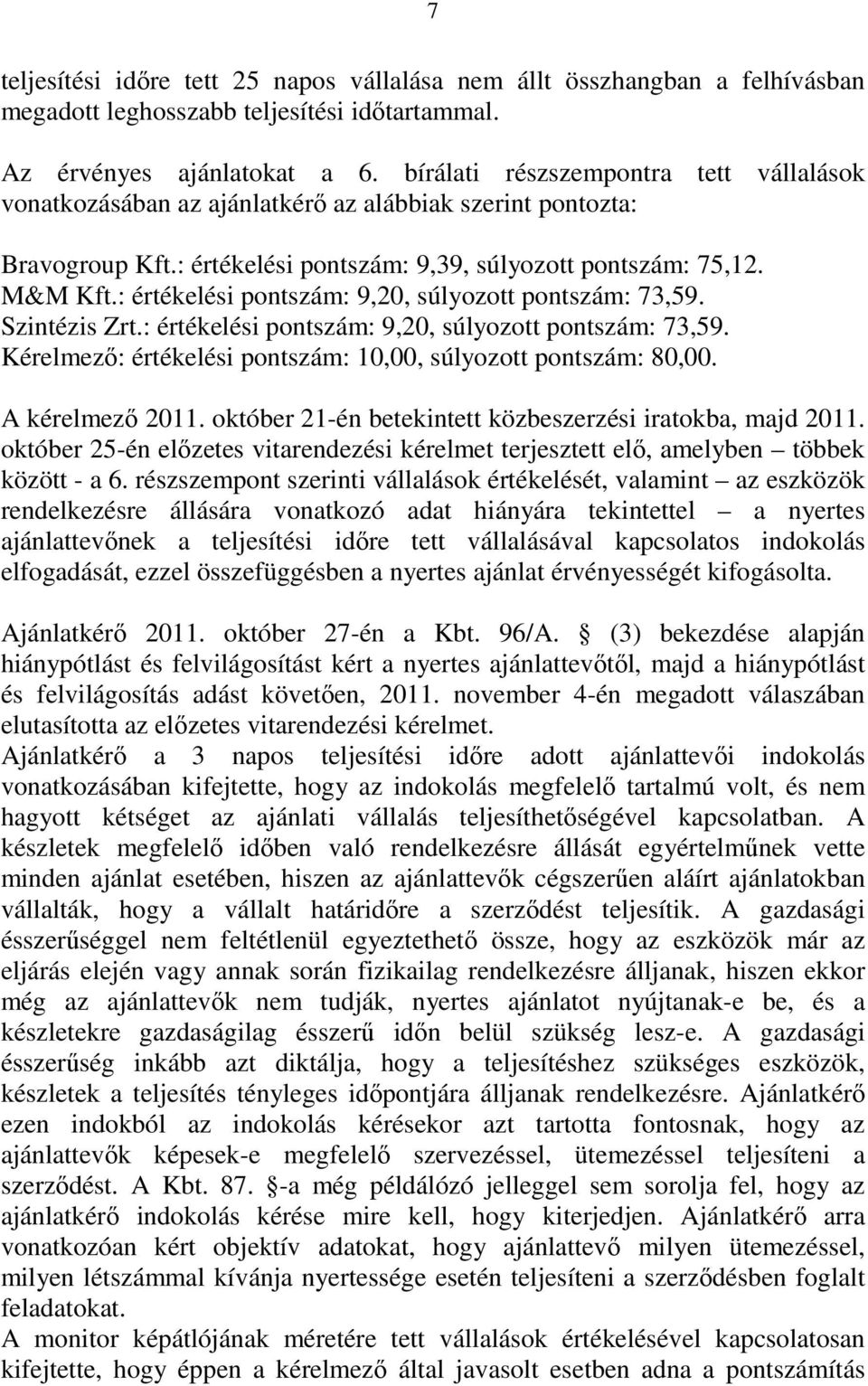 : értékelési pontszám: 9,20, súlyozott pontszám: 73,59. Szintézis Zrt.: értékelési pontszám: 9,20, súlyozott pontszám: 73,59. Kérelmezı: értékelési pontszám: 10,00, súlyozott pontszám: 80,00.