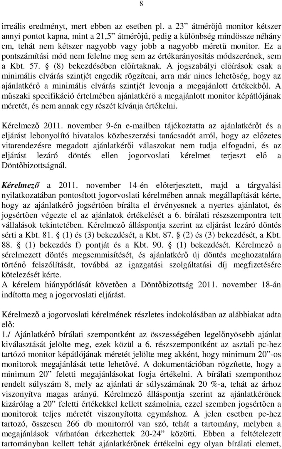 Ez a pontszámítási mód nem felelne meg sem az értékarányosítás módszerének, sem a Kbt. 57. (8) bekezdésében elıírtaknak.