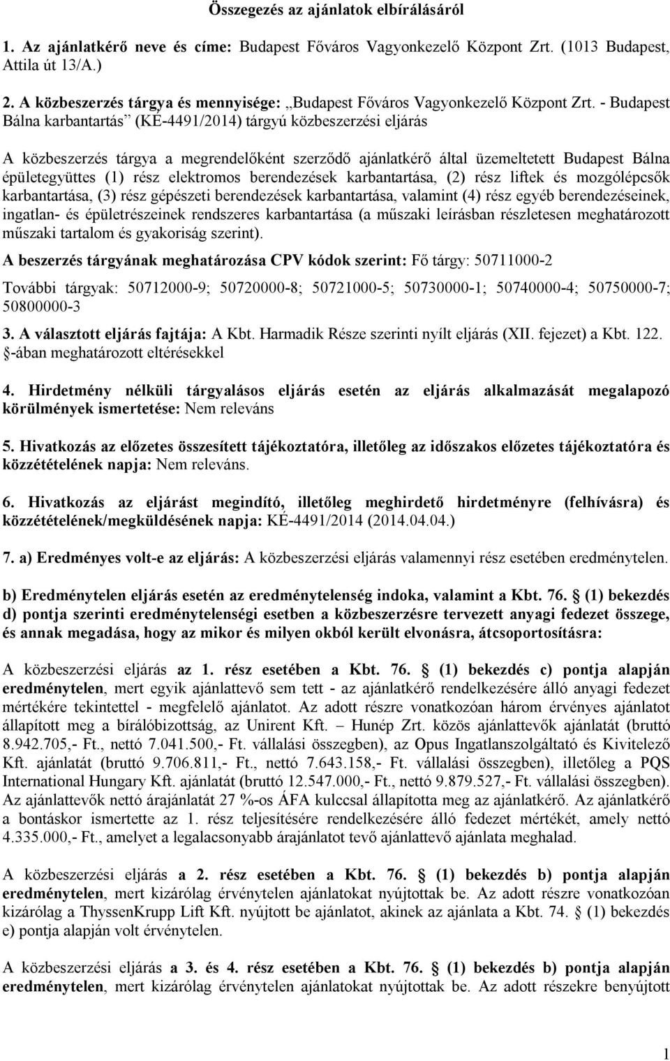 - Budapest Bálna karbantartás (KÉ-4491/2014) tárgyú közbeszerzési eljárás A közbeszerzés tárgya a megrendelőként szerződő ajánlatkérő által üzemeltetett Budapest Bálna épületegyüttes (1) rész