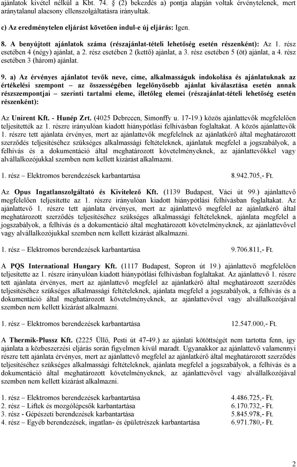 rész esetében 2 (kettő) ajánlat, a 3. rész esetében 5 (öt) ajánlat, a 4. rész esetében 3 (három) ajánlat. 9.