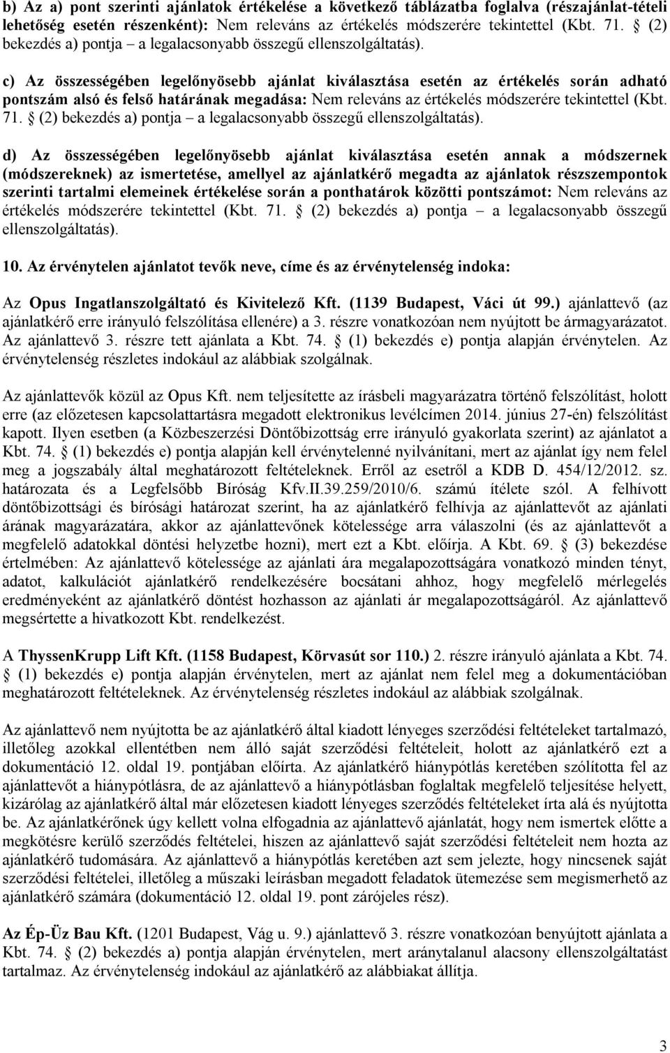 c) Az összességében legelőnyösebb ajánlat kiválasztása esetén az értékelés során adható pontszám alsó és felső határának megadása: Nem releváns az értékelés módszerére tekintettel (Kbt. 71.