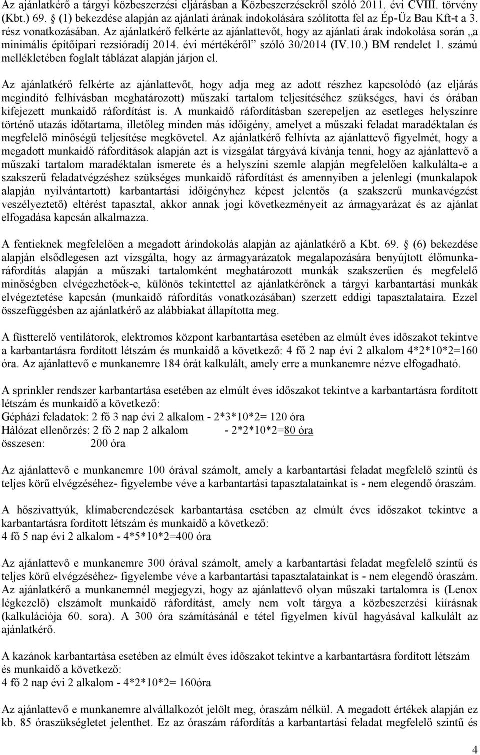 Az ajánlatkérő felkérte az ajánlattevőt, hogy az ajánlati árak indokolása során a minimális építőipari rezsióradíj 2014. évi mértékéről szóló 30/2014 (IV.10.) BM rendelet 1.