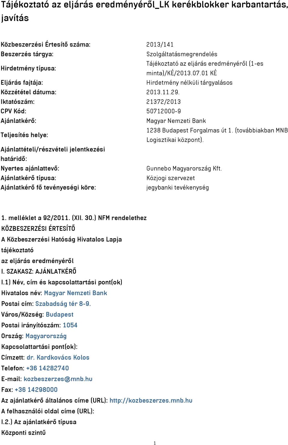 Iktatószám: 21372/2013 CPV Kód: 50712000-9 Ajánlatkérő: Magyar Nemzeti Bank Teljesítés helye: 1238 Budapest Forgalmas út 1. (továbbiakban MNB Logisztikai központ).