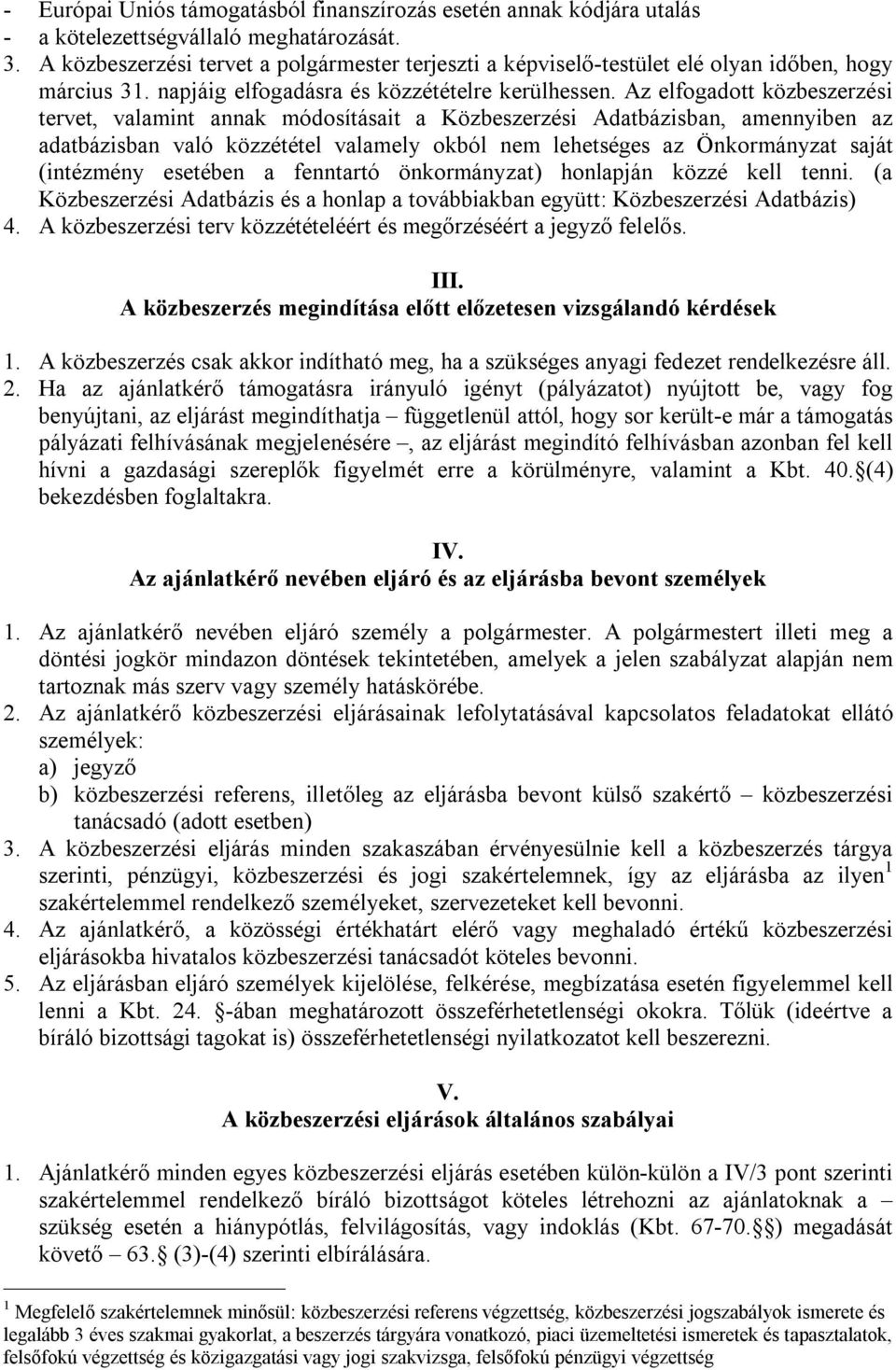 Az elfogadott közbeszerzési tervet, valamint annak módosításait a Közbeszerzési Adatbázisban, amennyiben az adatbázisban való közzététel valamely okból nem lehetséges az Önkormányzat saját (intézmény