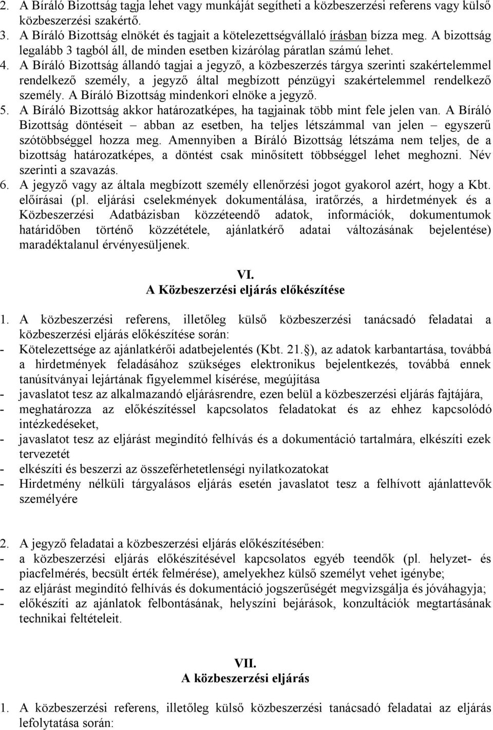 A Bíráló Bizottság állandó tagjai a jegyző, a közbeszerzés tárgya szerinti szakértelemmel rendelkező személy, a jegyző által megbízott pénzügyi szakértelemmel rendelkező személy.